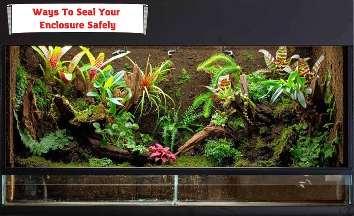 Ways To Seal Your Enclosure Safely